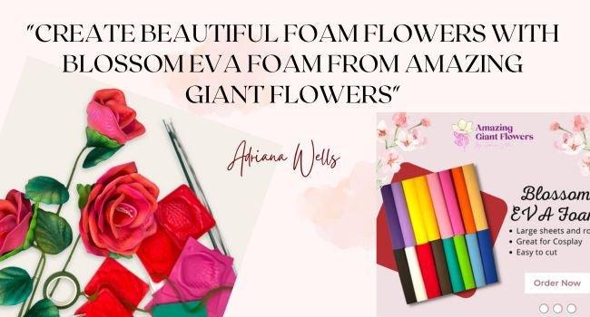 "Create Beautiful Foam Flowers with Blossom EVA Foam from Amazing Giant Flowers" - amazinggiantflowers
