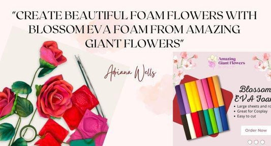 "Create Beautiful Foam Flowers with Blossom EVA Foam from Amazing Giant Flowers" - amazinggiantflowers