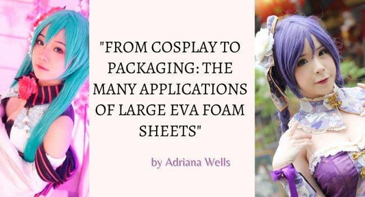 "From Cosplay to Packaging: The Many Applications of Large EVA Foam Sheets" - amazinggiantflowers